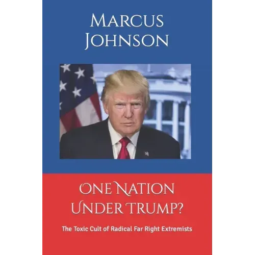 One Nation Under Trump?: The Toxic Cult of Radical Far Right Extremists
