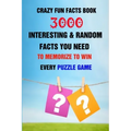 Crazy Fun Facts Book: 3000 Interesting & Random Facts You Need To Memorize To Win Every Puzzle Game