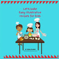 Let's Bake: Easy Illustrative recipes for kids