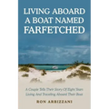 Living Aboard a Boat Named Farfetched: A Couple Tells Their Story of Eight Years Living and Traveling Aboard Their Boat