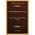 Lady Windermeres Fan: A Play About A Good Woman (1903)
