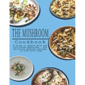 Mushrooms Cookbook: A Guide to Edible Wild and Cultivated Mushrooms - and Delicious Seasonal Recipes to Cook with Them