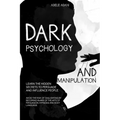 Dark Psychology and Manipulation: Learn the hidden secrets to persuade and influence people. Avoid the risk of gaslighting by becoming aware of the ar