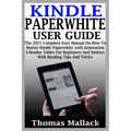 Kindle Paperwhite User Guide: The 2021 Complete User Manual On How To Master Kindle Paperwhite 1oth Generation E-Reader Tablet For Beginners And Sen