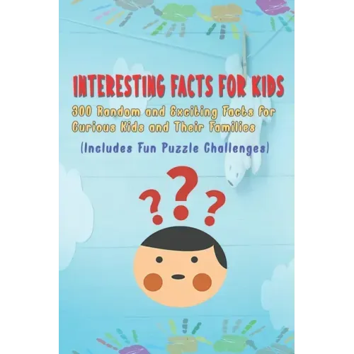 Interesting Facts for Kids: 300 Random and Exciting Facts for Curious Kids and Their Families Includes Fun Puzzle Challenges