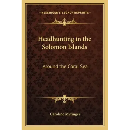 Headhunting in the Solomon Islands: Around the Coral Sea