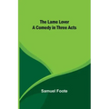 The Lame Lover: A Comedy in Three Acts
