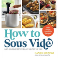 How to Sous Vide: Easy, Delicious Perfection Any Night of the Week: 100+ Simple, Irresistible Recipes