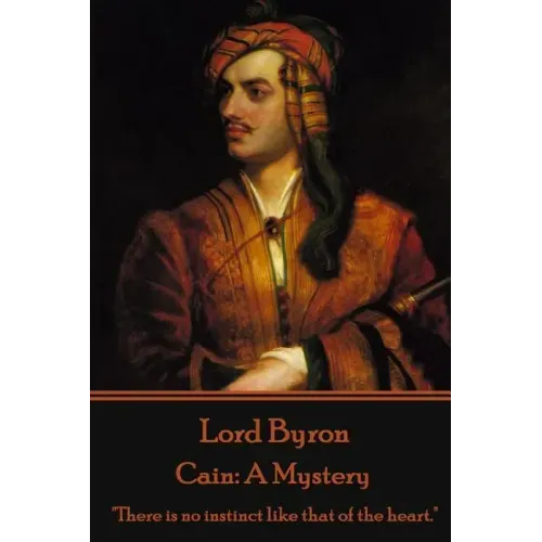 Lord Byron - Cain: A Mystery: "There is no instinct like that of the heart."