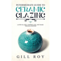 Intermediate Guide to Ceramic Glazing: Layer Glazes, Underglaze, and Make Triaxial Blends