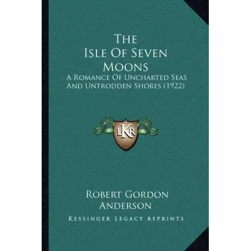 The Isle Of Seven Moons: A Romance Of Uncharted Seas And Untrodden Shores (1922)