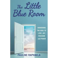 The Little Blue Room: Awakening the Soul to Love, Joy, Freedom and Power