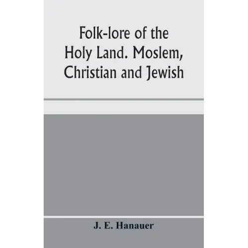 Folk-lore of the Holy Land. Moslem, Christian and Jewish
