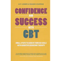 Confidence and Success with CBT: Small Steps to Achieve Your Big Goals with Cognitive Behaviour Therapy