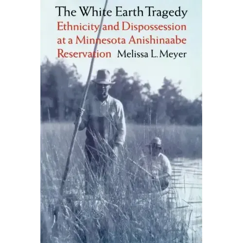 The White Earth Tragedy: Ethnicity and Dispossession at a Minnesota Anishinaabe Reservation, 1889-1920
