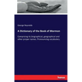 A Dictionary of the Book of Mormon: Comprising its biographical, geographical and other proper names. Pronouncing vocabulary.