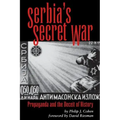Serbia's Secret War: Propaganda and the Deceit of History