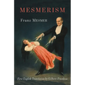Mesmerism: Being the First Translation of Mesmer's Historic Memoire sur la Decouverte du Magnetisme Animal to Appear in English