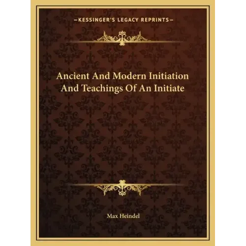Ancient and Modern Initiation and Teachings of an Initiate