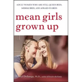 Mean Girls Grown Up: Adult Women Who Are Still Queen Bees, Middle Bees, and Afraid-To-Bees