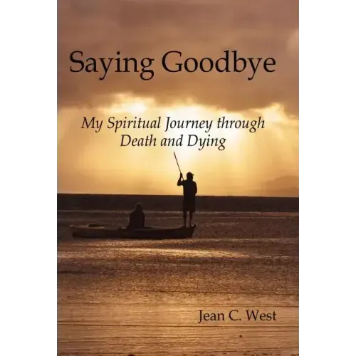 Saying Goodbye: My Spiritual Journey through Death and Dying