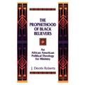 The Prophethood of Black Believers: An African American Political Theology for Ministry