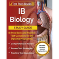 IB Biology Study Guide: IB Prep Book and Practice Test Questions for the Diploma Programme [Includes Detailed Answer Explanations]