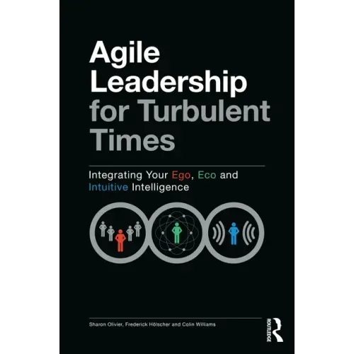 Agile Leadership for Turbulent Times: Integrating Your Ego, Eco and Intuitive Intelligence