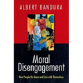 Moral Disengagement: How People Do Harm and Live with Themselves