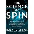 The Science of Spin: How Rotational Forces Affect Everything from Your Body to Jet Engines to the Weather