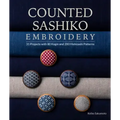 Counted Sashiko Embroidery: 31 Projects with 80 Kogin and 200 Hishizashi Patterns