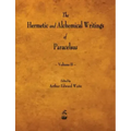 The Hermetic and Alchemical Writings of Paracelsus - Volume II