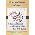 How to Choose a Career: A Proven Method for Finding a Job You Will Love