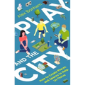 Play and the City: How to Create Places and Spaces to Help Us Thrive
