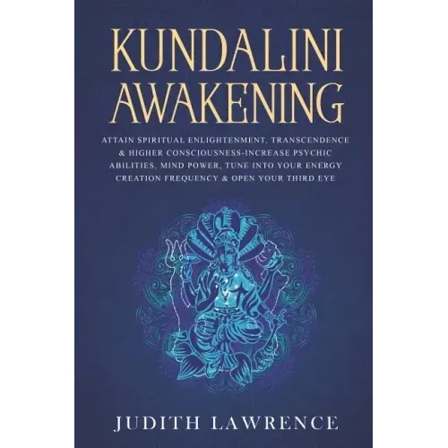 Kundalini Awakening: Attain Spiritual Enlightenment, Transcendence & Higher Consciousness-Increase Psychic Abilities, Mind Power, Tune Into