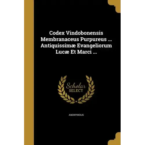 Codex Vindobonensis Membranaceus Purpureus ... Antiquissimæ Evangeliorum Lucæ Et Marci ...