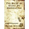 The Decay of Lying: an essay by Oscar Wilde included in his collection of essays titled Intentions, published in 1891.