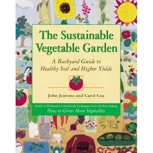 The Sustainable Vegetable Garden: A Backyard Guide to Healthy Soil and Higher Yields