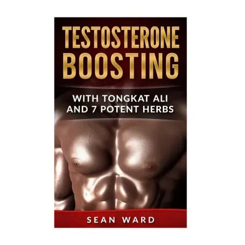 Testosterone: Testosterone Boosting With Tongkat Ali and 7 Potent Herbs