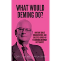 What would Deming do?: Nurture great organizations and societies guided by W. Edwards Deming's best quotes