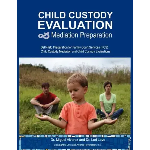 Child Custody Evaluation & Mediation Preparation: Self-Help Preparation for Family Court Services (FCS) Child Custody Mediation and Child Custody Eval