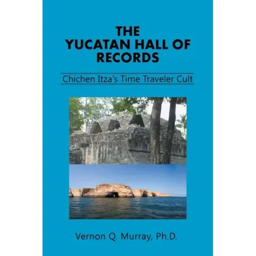 The Yucatan Hall of Records: Chichen Itza's Time Traveler Cult