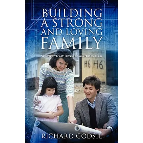 Building a Strong and Loving Family: Six Interactive Lessons To Becoming A More Fulfilled Family
