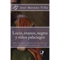 Locos, Enanos, Negros Y Niños Palaciegos: Gente de Placer Que Tuvieron Los Austrias En La Corte Española Desde 1563 a 1700