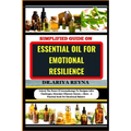 Simplified Guide on Essential Oil for Emotional Resilience: Unlock The Power Of Aromatherapy To Navigate Life's Challenges, Stimulate Olfactory System