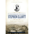 Confederate General Stephen Elliott: Beaufort Legend, Charleston Hero