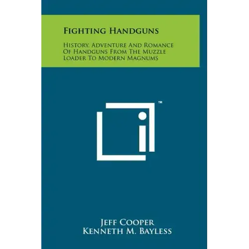 Fighting Handguns: History, Adventure And Romance Of Handguns From The Muzzle Loader To Modern Magnums