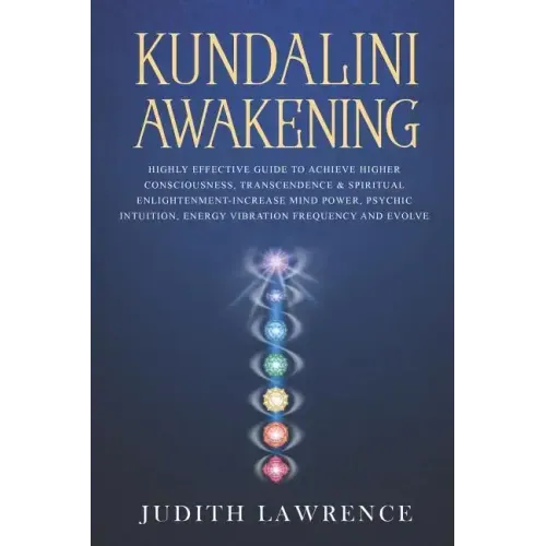 Kundalini Awakening: Highly Effective Guide to Achieve Higher Consciousness, Transcendence & Spiritual Enlightenment-Increase Mind Power, P