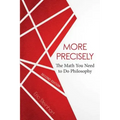 More Precisely: The Math You Need to Do Philosophy - Second Edition