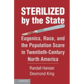 Sterilized by the State: Eugenics, Race, and the Population Scare in Twentieth-Century North America